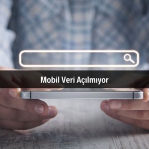 Mobil Veri Açılmıyor