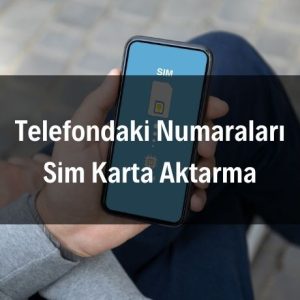 Telefondaki Numaraları Sim Karta Aktarma