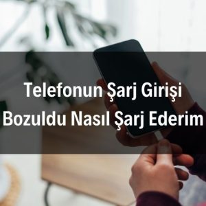 Telefonun Şarj Girişi Bozuldu Nasıl Şarj Ederim