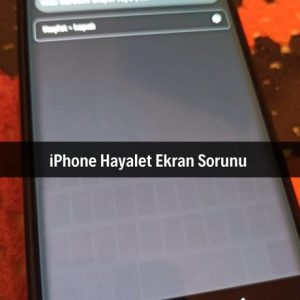 iPhone Hayalet Ekran Sorunu