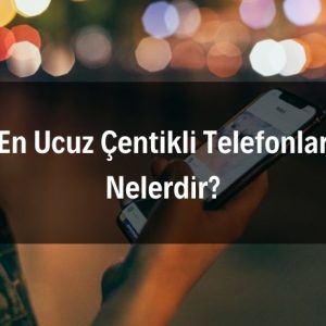 En Ucuz Çentikli Telefonlar