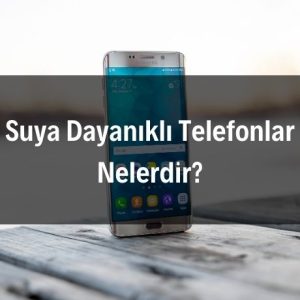 Suya Dayanıklı Telefonlar