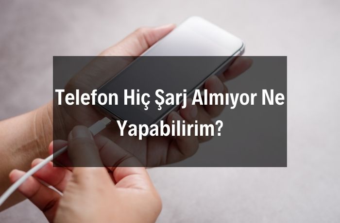Telefon Hiç Şarj Almıyor
