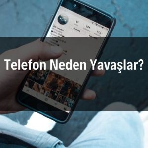 Telefon Neden Yavaşlar