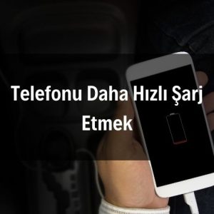 Telefonu Daha Hızlı Şarj Etmek