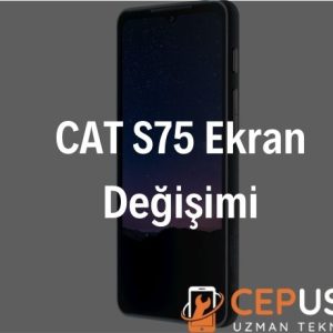CAT S75 Ekran Değişimi