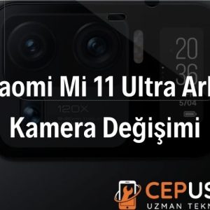 Xiaomi Mi 11 Ultra Arka Kamera Değişimi