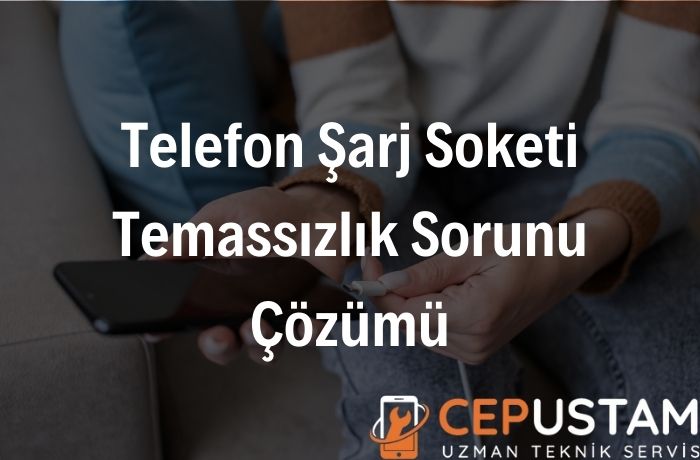 Telefon Şarj Soketi Temassızlık Sorunu