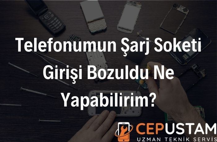Telefonumun Şarj Soketi Girişi Bozuldu Ne Yapabilirim