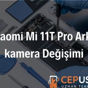 Xiaomi Mi 11T Pro Arka kamera Değişimi