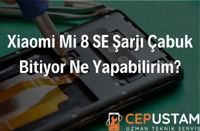 Xiaomi Mi 8 SE Şarjı Çabuk Bitiyor Ne Yapabilirim