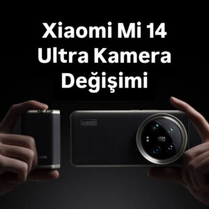 Xiaomi Mi 14 Ultra Kamera Değişimi