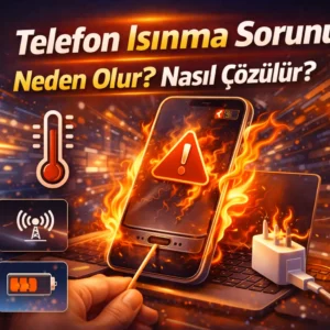 Telefon ısınma sorunu ve çözümü